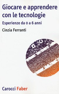Giocare e apprendere con le tecnologie. Esperienze da 0 a 6 anni