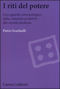 I riti del potere. Uno sguardo antropologico: dalle comunità primitive alle società moderne
