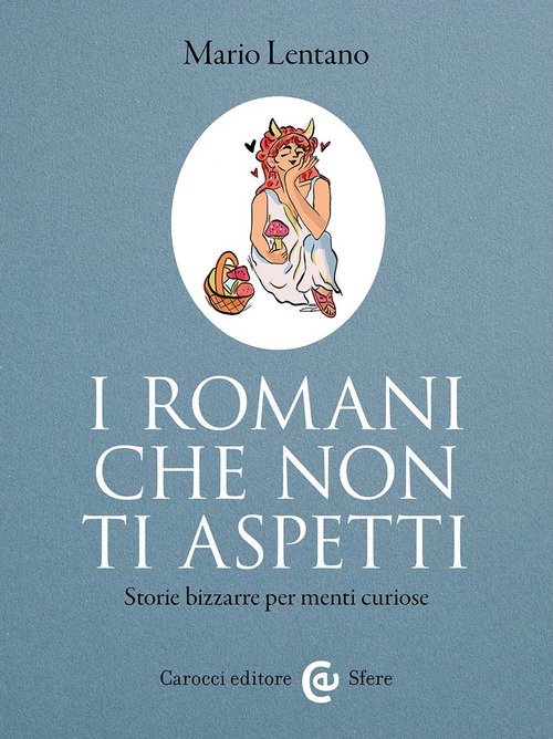 I Romani che non ti aspetti. Storie bizzarre per menti curiose
