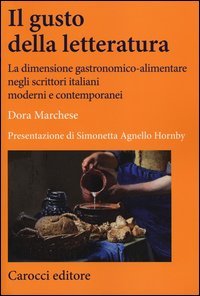 Il gusto della letteratura. La dimensione gastronomico-alimentare negli scrittori italiani moderni e contemporanei