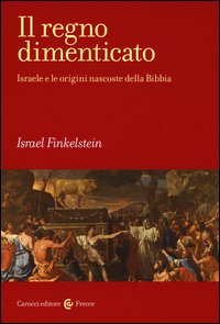 Il regno dimenticato. Israele e le origini nascoste della Bibbia