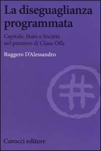 La diseguaglianza programmata. Capitale, Stato e società nel pensiero di Claus Offe