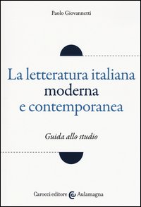 La letteratura italiana moderna e contemporanea. Guida allo studio