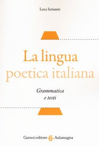 La lingua poetica italiana. Grammatica e testi