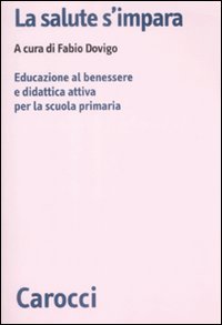 La salute s'impara. Educazione al benessere e didattica attiva per la scuola primaria