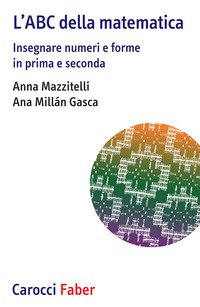 L'ABC della matematica. Insegnare numeri e forme in prima e seconda
