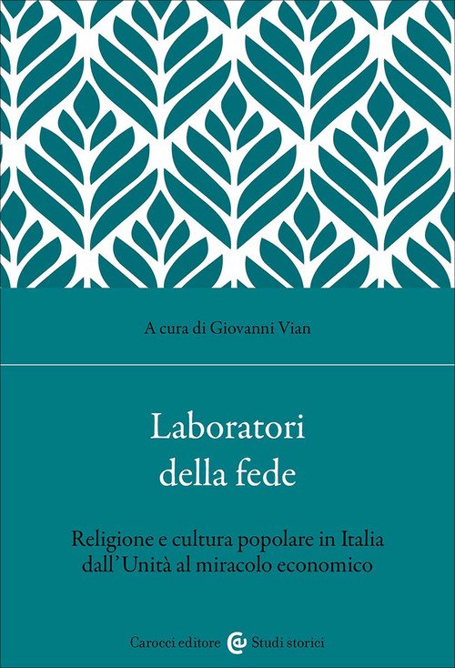 Laboratori della fede. Religione e cultura popolare in Italia dall'Unità al miracolo economico