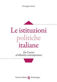 Le istituzioni politiche italiane. Da Cavour al dibattito contemporaneo