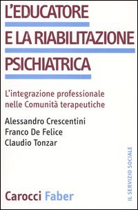 L'educatore e la riabilitazione psichiatrica. L'integrazione professionale nelle comunità terapeutiche