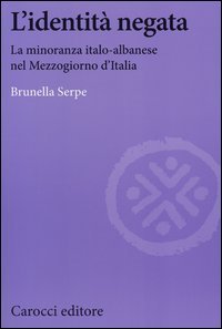 L'identità negata. La minoranza italo-albanese nel Mezzogiorno d'Italia