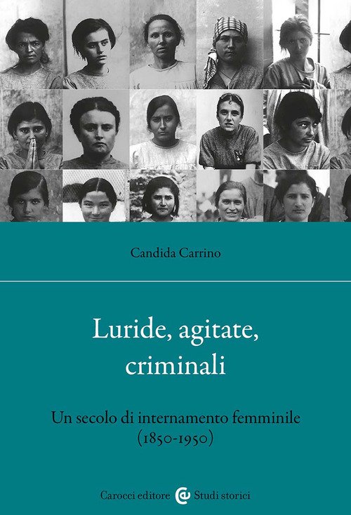 Luride, agitate, criminali. Un secolo di internamento femminile (1850-1950)