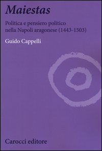 Maiestas. Politica e pensiero politico nella Napoli aragonese (1443-1503)
