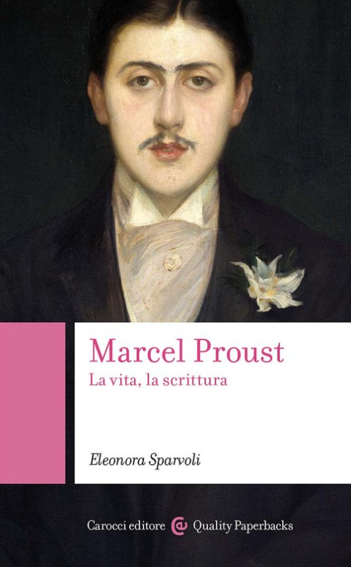 Marcel Proust. La vita, la scrittura
