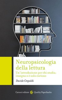 Neuropsicologia della lettura. Un'introduzione per chi studia, insegna o è solo curioso