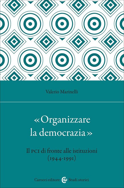 «Organizzare la democrazia». Il Pci di fronte alle istituzioni (1944-1991)