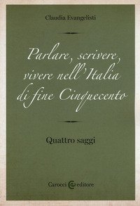 Parlare, scrivere, vivere nell'Italia di fine Cinquecento