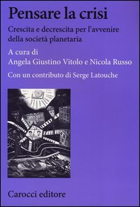 Pensare la crisi. Crescita e decrescita per l'avvenire della società planetaria