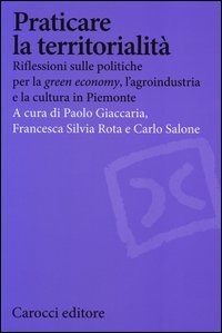 Praticare la territorialità. Riflessioni sulle politiche per la "green economy", l'agroindustria e la cultura in Piemonte