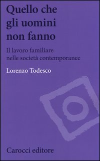 Quello che gli uomini non fanno. Il lavoro familiare nelle società contemporanee