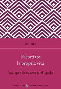 Ricordare la propria vita. Psicologia della memoria autobiografica