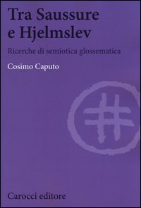 Tra Saussure e Hjelmslev. Ricerche di semiotica glossematica