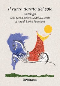 Il carro dorato del sole. Antologia della poesia bielorussa del XX secolo