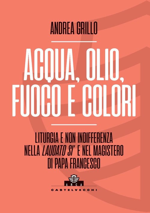 Acqua, olio, fuoco e colori. Liturgia e non indifferenza nella «Laudato si'» e nel magistero di Papa Francesco