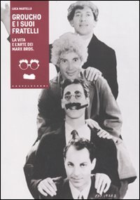 Groucho e i suoi fratelli. La vita e l'arte dei Marx Bros
