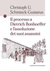Il processo a Dietrich Bonhoeffer e l'assoluzione dei suoi assassini