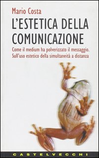 L'estetica della comunicazione. Come il medium ha polverizzato il messaggio. Sull'uso estetico della simultaneità a distanza