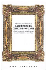 Il libro nero del collezionismo d'arte