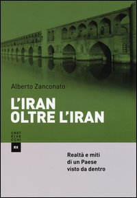 L'Iran oltre l'Iran. Realtà e miti di un paese visto da dentro