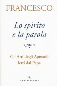 Lo spirito e la parola. Gli atti degli apostoli letti dal papa
