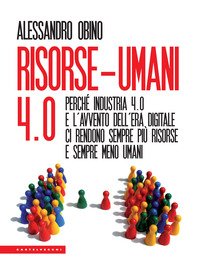 Risorse-umani 4:0. Perché industria 4.0 e l'avvento dell'era digitale ci rendono sempre più risorse e sempre meno umani