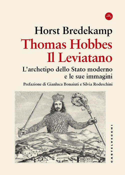 Thomas Hobbes. Il Leviatano. L'archetipo dello Stato moderno e le sue immagini 1651-2001