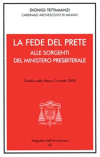 La fede del prete. Alle sorgenti del ministero presbiterale. Omelia nella messa crismale 2009