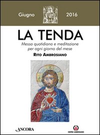 La tenda. Messa quotidiana e meditazione per ogni giorno del mese. Rito Ambrosiano. Giugno 2016