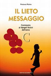 Il lieto messaggio. Commento ai vangeli festivi dell'anno C