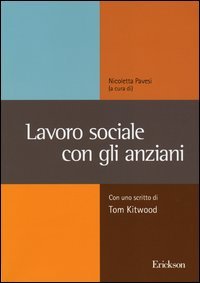 lavoro sociale con gli anziani. Con uno scritto di Tom Kitwood