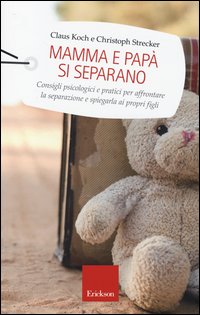 Mamma e papà si separano. Consigli psicologici e pratici per affrontare la separazione e spiegarla ai propri figli
