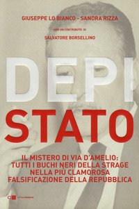 DepiStato. Il mistero di via D'Amelio: tutti i buchi neri della strage nella più clamorosa falsificazione della Repubblica