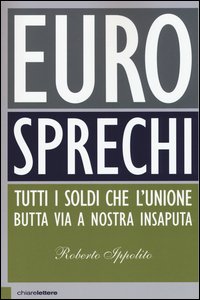 Eurosprechi. Tutti i soldi che l'Unione butta via a nostra insaputa