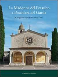 La Madonna del Frassino. Cinquecento anni di storia e d'arte