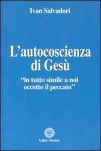 L'autocoscienza di Gesù. In tutto simile a noi eccetto il peccato