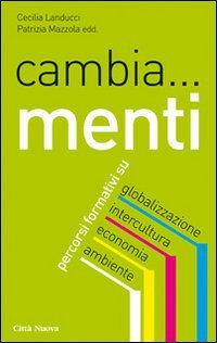 Cambia... menti. Percorsi formativi su globalizzazione, intercultura, economia, ambiente