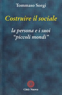 Costruire Il Sociale. La Persona E I Suoi 