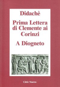Didaché-Prima lettera di Clemente ai Corinzi-A Diogneto