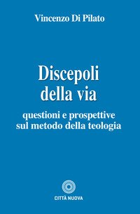 Discepoli della via. Questioni e prospettive sul metodo della teologia