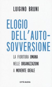 Elogio dell'autosovversione. La fioritura umana nelle organizzazioni a movente ideale