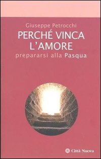 Perché vinca l'amore. Prepararsi alla Pasqua
